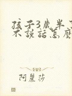 孩子3岁半了还不说话怎么办