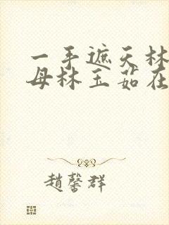 一手遮天林阳养母林玉茹在线阅读