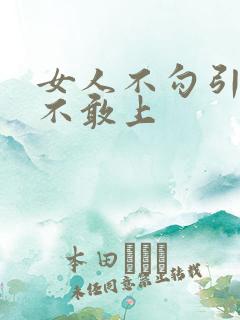 女人不勾引男人不敢上