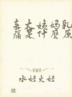 来大姨妈乳房疼痛是什么原因