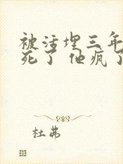 被活埋三年 我死了 他疯了