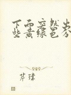 下面突然出来一些黄绿色分泌物