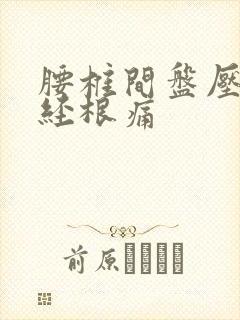 腰椎间盘压迫神经根痛