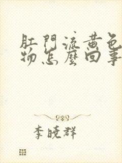 肛门流黄色分泌物怎么回事