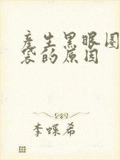 产生黑眼圈和眼袋的原因