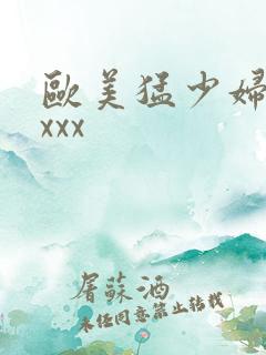 欧美猛少妇xxxxx
