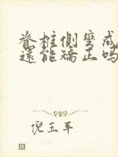 脊椎侧弯成年人还能矫正吗