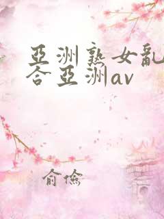 亚洲熟女乱色综合亚洲av