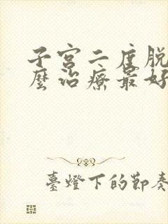 子宫二度脱垂怎么治疗最好