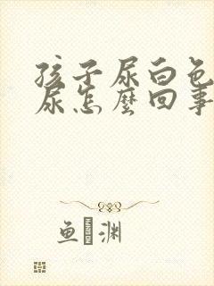 孩子尿白色的遗尿怎么回事