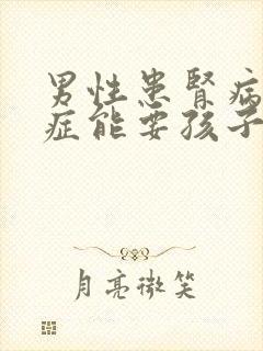 男性患肾病综合症能要孩子