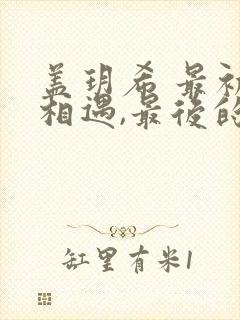 盖玥希 最初的相遇,最后的别离