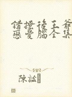 错撩后王爷长出恋爱脑全集免费观看