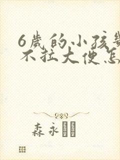 6岁的小孩几天不拉大便怎么办