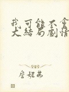 我可能不会爱你大结局剧情