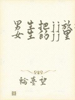 男生把jj放进女生的jj里视频