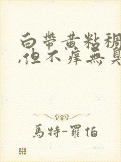 白带黄粘稠像痰,但不痒无臭味