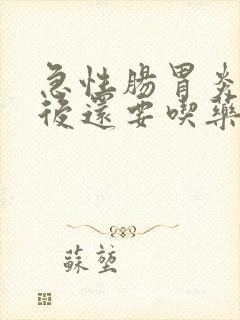 急性肠胃炎止泻后还要吃药吗