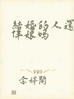 结婚的人还能当伴娘吗