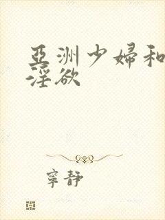 亚洲少妇和黑人淫欲