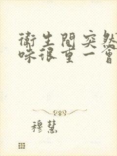 卫生间突然尿骚味很重一会就没有了