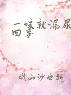 一咳就漏尿怎么回事