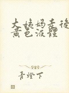 大姨妈走后分泌黄色液体