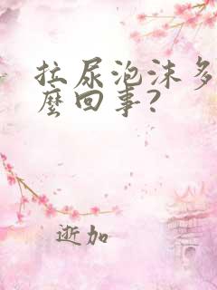 拉尿泡沫多是怎么回事?