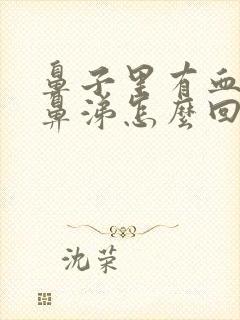 鼻子里有血有黄鼻涕怎么回事