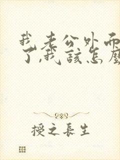 我老公外面有人了,我该怎么办呢?