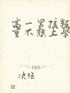 高一男孩叛逆严重不想上学