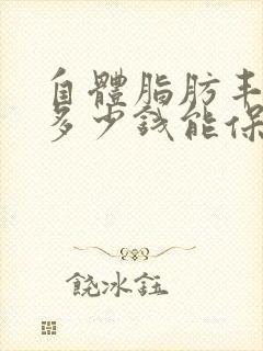 自体脂肪丰胸花多少钱能保持多久