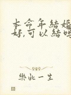 本命年结婚好不好,可以结吗