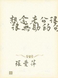 想念老公很委屈 很无助的句子