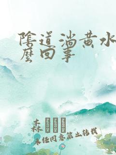 阴道淌黄水是怎么回事