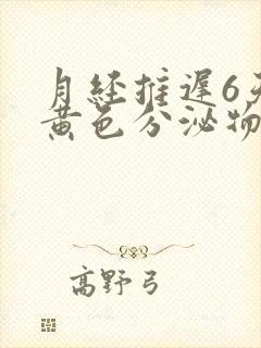 月经推迟6天有黄色分泌物怎么回事