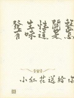 发生性关系阴道有味道是怎么回事