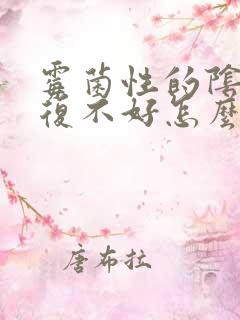 霉菌性的阴炎反复不好怎么办