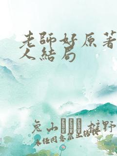 老师好原著所有人结局