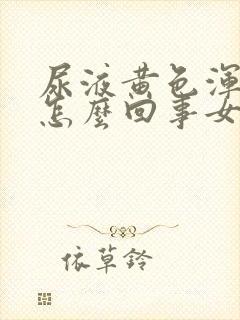 尿液黄色浑浊是怎么回事女性