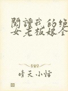 阅读我的绝色美女老板娘全文