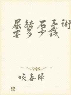 尿结石手术治疗要多少钱