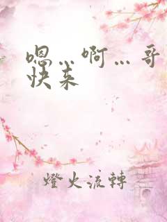 嗯…啊…哥哥,快来