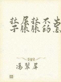 拉屎拉不出来肚子胀胀的怎么办