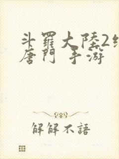 斗罗大陆2绝世唐门 手游