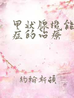 甲状腺机能减退症的治疗