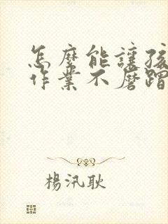 怎么能让孩子写作业不磨蹭