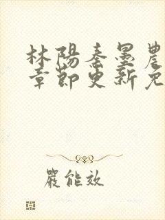 林阳秦墨农最新章节更新免费阅读