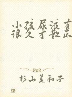 小孩尿液有泡沫很久才散正常吗