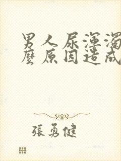 男人尿浑浊是什么原因造成的